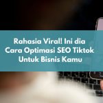 Rahasia Viral! Ini Dia Cara Optimasi SEO TikTok untuk Bisnis Kamu