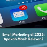 Email Marketing di 2025: Apakah Masih Relevan?