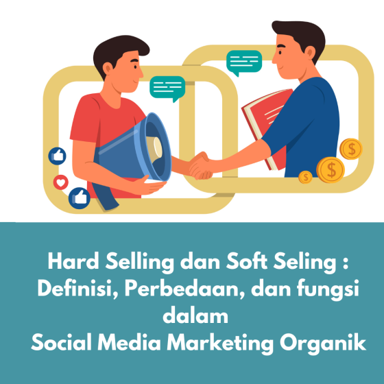 Hard Selling dan Soft Seling : Definisi, Perbedaan, dan fungsi dalam Social Media Marketing Organik