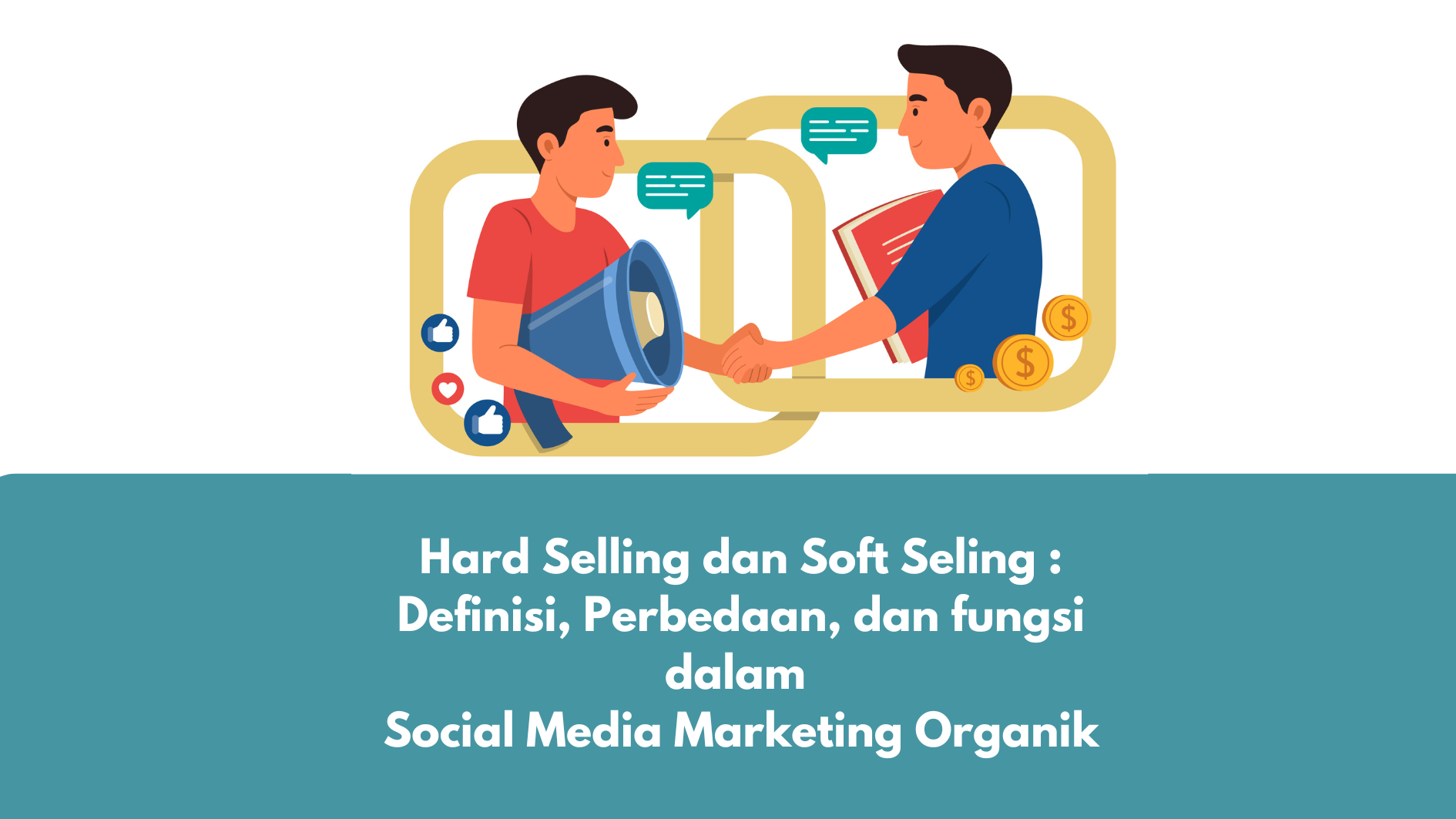 Hard Selling dan Soft Seling : Definisi, Perbedaan, dan fungsi dalam Social Media Marketing Organik