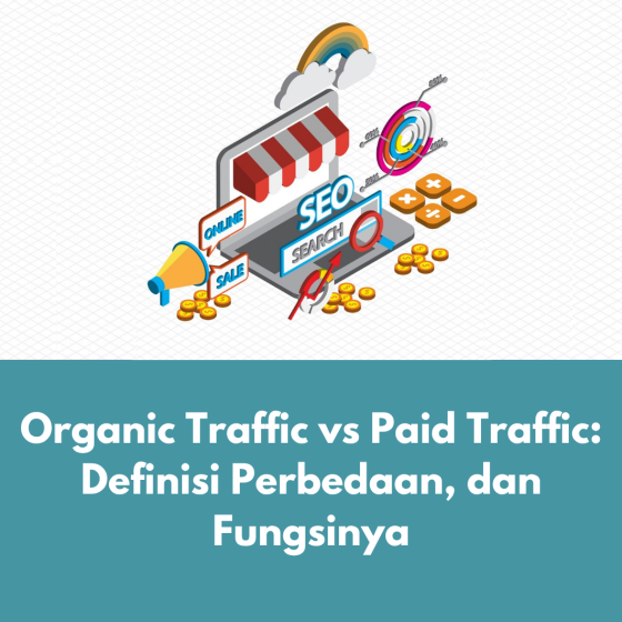 Organic Traffic vs Paid Traffic: Definisi Perbedaan, dan Fungsinya