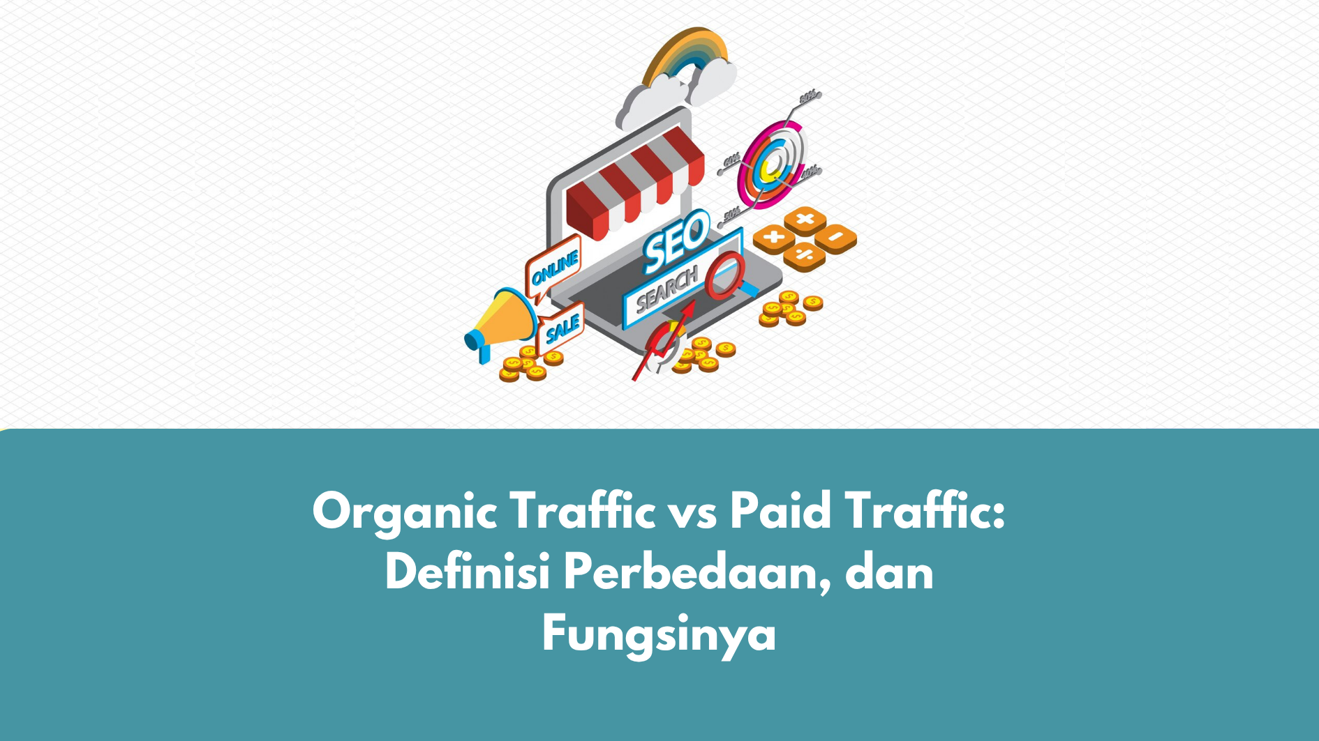 Organic Traffic vs Paid Traffic: Definisi Perbedaan, dan Fungsinya