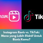 Instagram Reels vs. TikTok: Mana yang Lebih Efektif Untuk Bisnis Kamu?