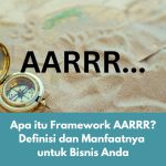 Apa itu Framework AARRR? Definisi dan Manfaatnya untuk Bisnis Anda