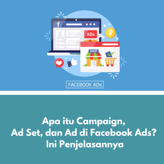 Apa itu Campaign, Ad Set, dan Ad di Facebook Ads? Ini Penjelasannya