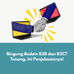 Bingung Bedain B2B dan B2C? Tenang, Ini Penjelasannya!
