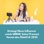 Strategi Nano Influencer untuk UMKM: Solusi Promosi Hemat dan Efektif di 2025