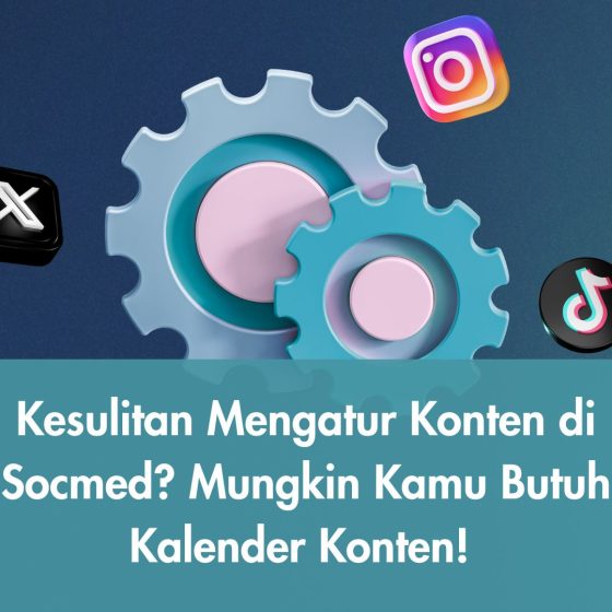 Kesulitan Mengatur Konten di Socmed? Mungkin Kamu Butuh Kalender Konten!