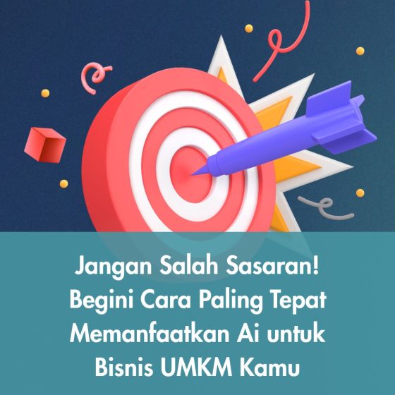 Jangan Salah Sasaran! Begini Cara Paling Tepat Memanfaatkan Ai untuk Bisnis UMKM Kamu