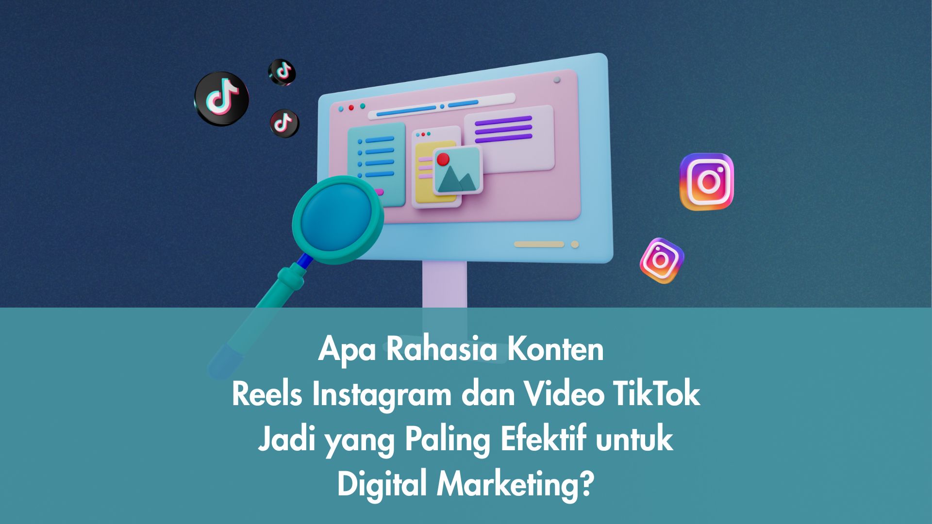 Apa Rahasia Konten Reels Instagram dan Video TikTok Jadi yang Paling Efektif untuk Digital Marketing?