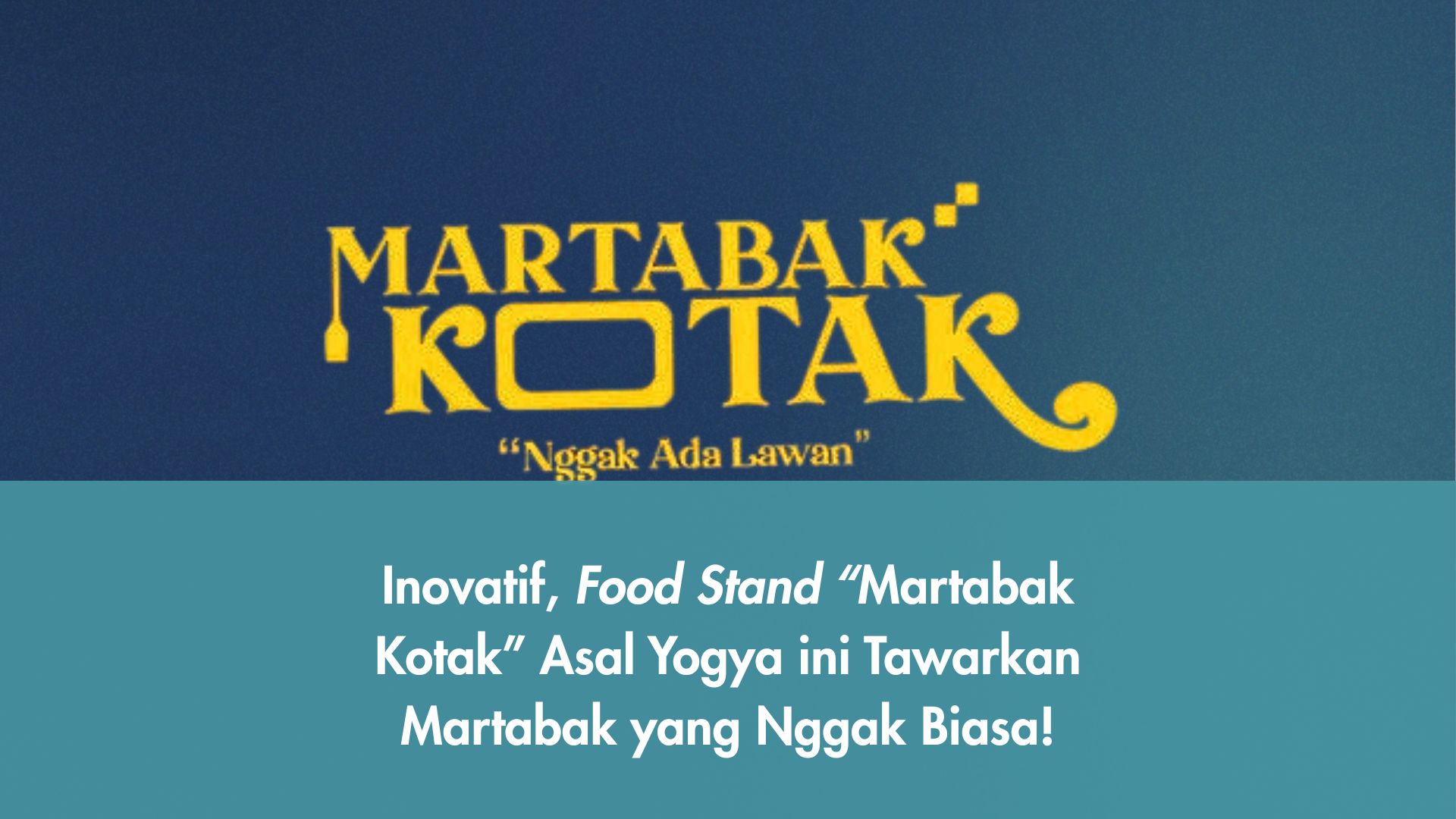 Inovatif, Food Stand “Martabak Kotak” Asal Yogya ini Tawarkan Martabak yang Nggak Biasa!