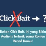 Bukan Click Bait, Ini yang Bikin Audiens Tertarik sama Konten Brand Kamu!