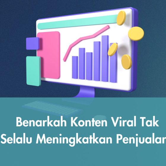 Benarkah Konten Viral Tak Selalu Meningkatkan Penjualan?