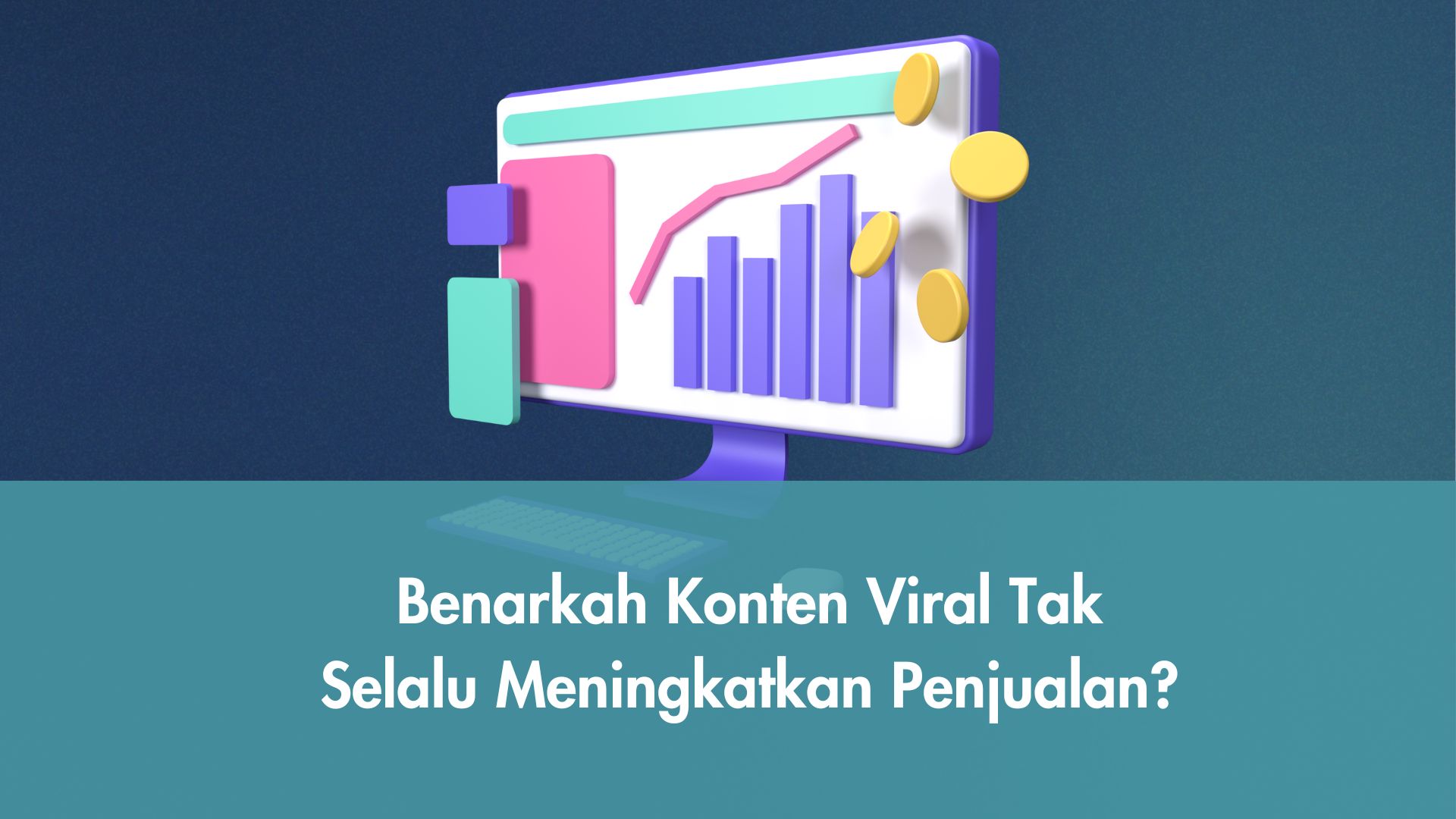 Benarkah Konten Viral Tak Selalu Meningkatkan Penjualan?