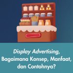 Display Advertising, Bagaimana Konsep, Manfaat, dan Contohnya?