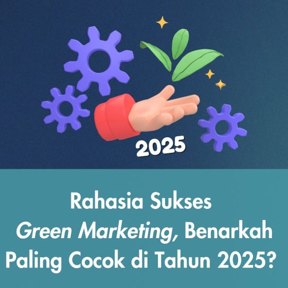 Rahasia Sukses Green Marketing, Benarkah Paling Cocok di Tahun 2025?