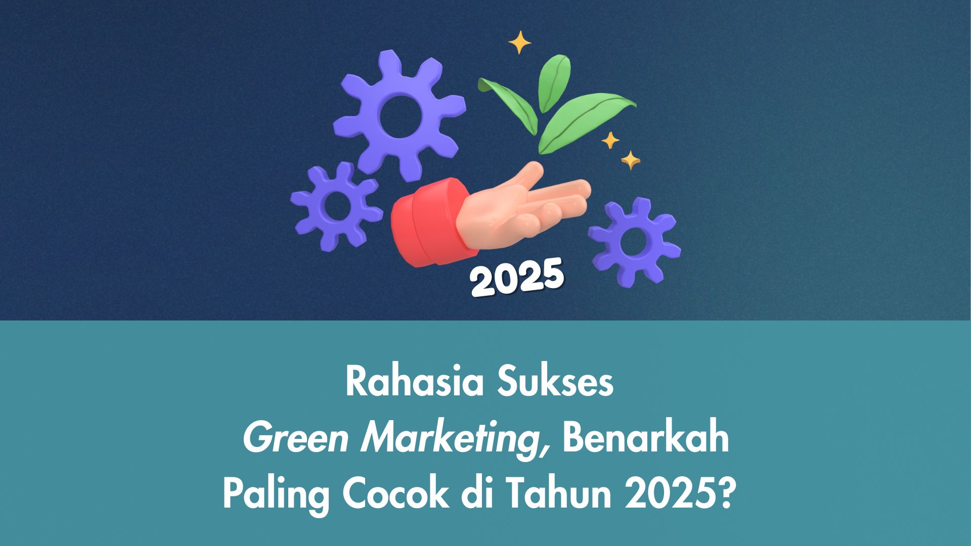 Rahasia Sukses Green Marketing, Benarkah Paling Cocok di Tahun 2025?
