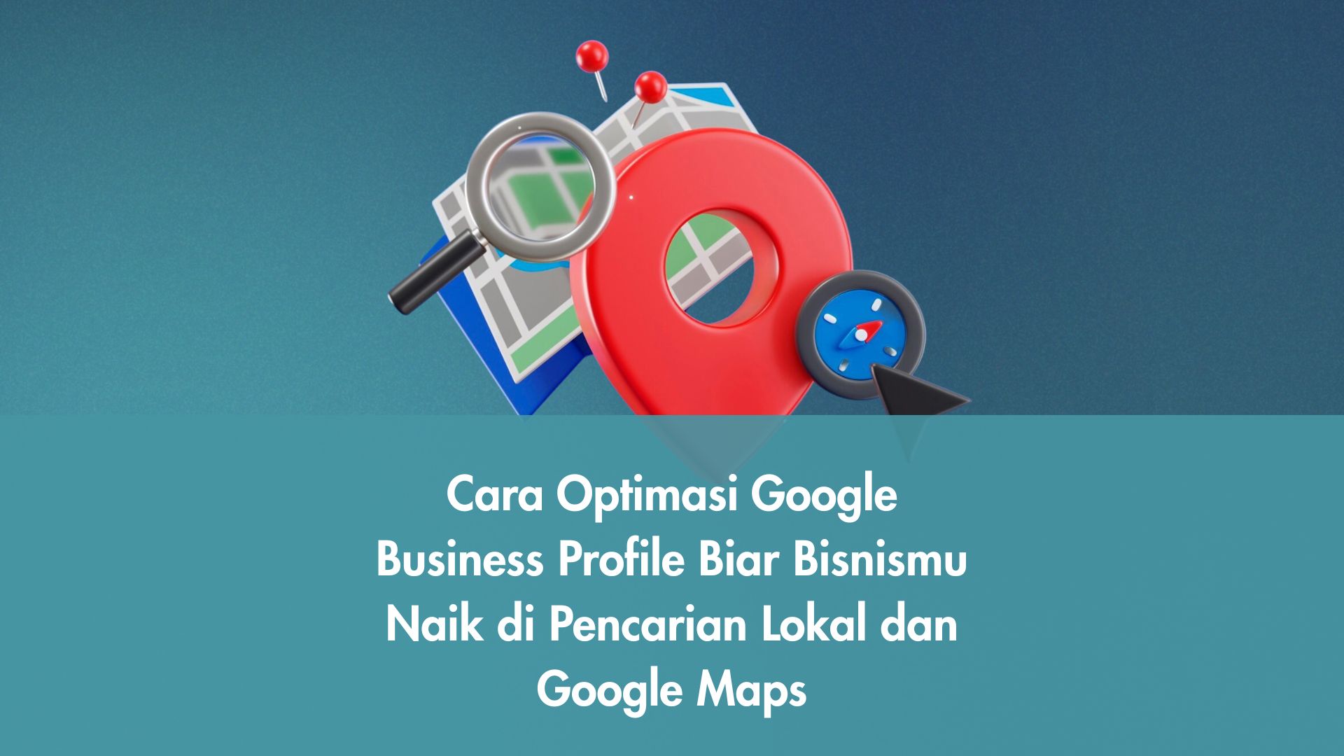 Cara Optimasi Google Business Profile Biar Bisnismu Naik di Pencarian Lokal dan Google Maps