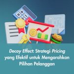 Decoy Effect: Strategi Pricing yang Efektif untuk Mengarahkan Pilihan Pelanggan