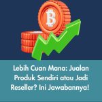 Lebih Cuan Mana: Jualan Produk Sendiri atau Jadi Reseller? Ini Jawabannya!