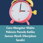Cara Mengatur Waktu Pebisnis Pemula Ketika Semua Masih Dikerjakan Sendiri