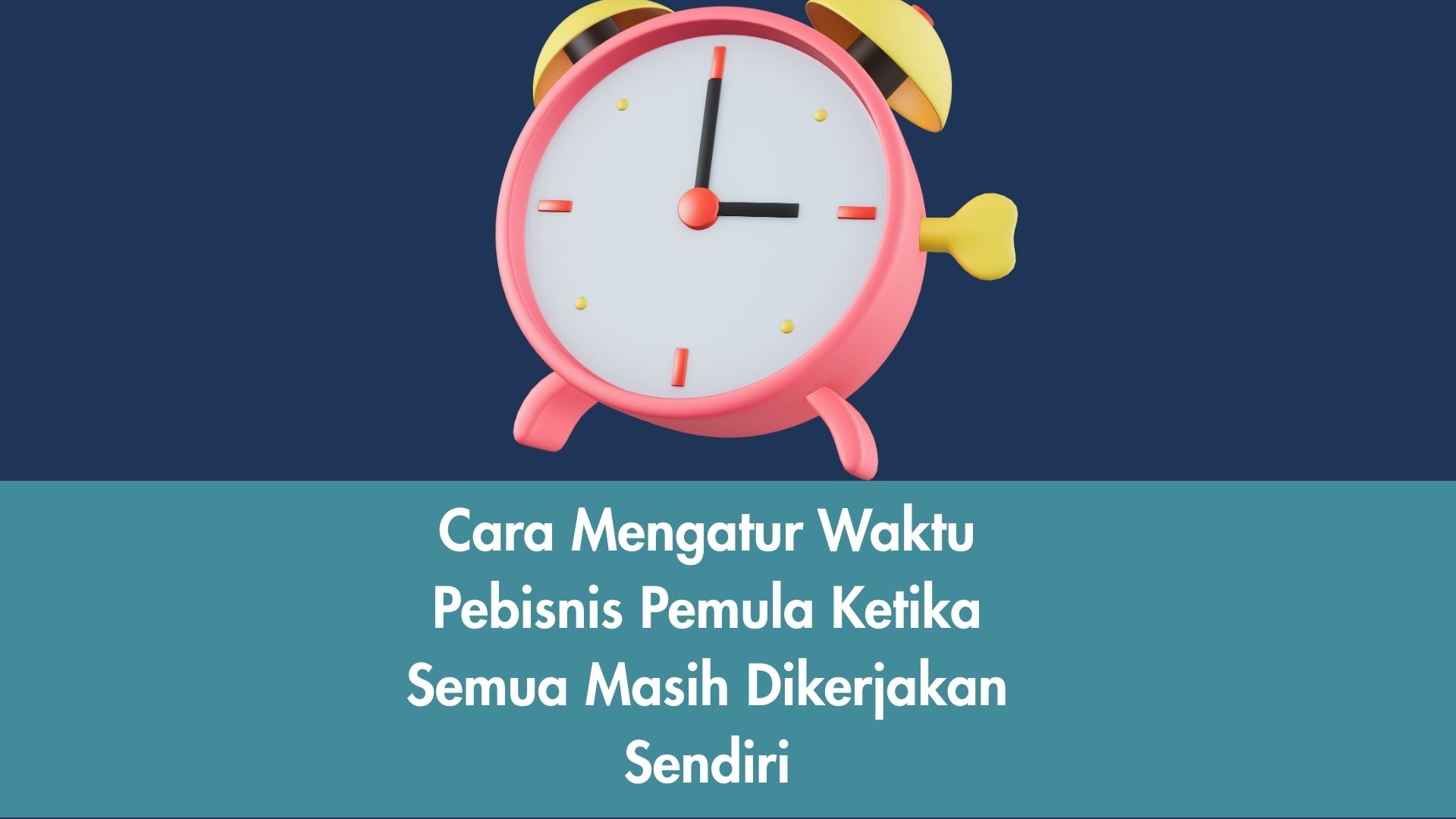 Cara Mengatur Waktu Pebisnis Pemula Ketika Semua Masih Dikerjakan Sendiri