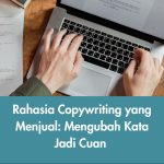 Rahasia Copywriting yang Menjual: Mengubah Kata Jadi Cuan