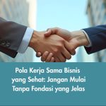 Pola Kerja Sama Bisnis yang Sehat: Jangan Mulai Tanpa Fondasi yang Jelas