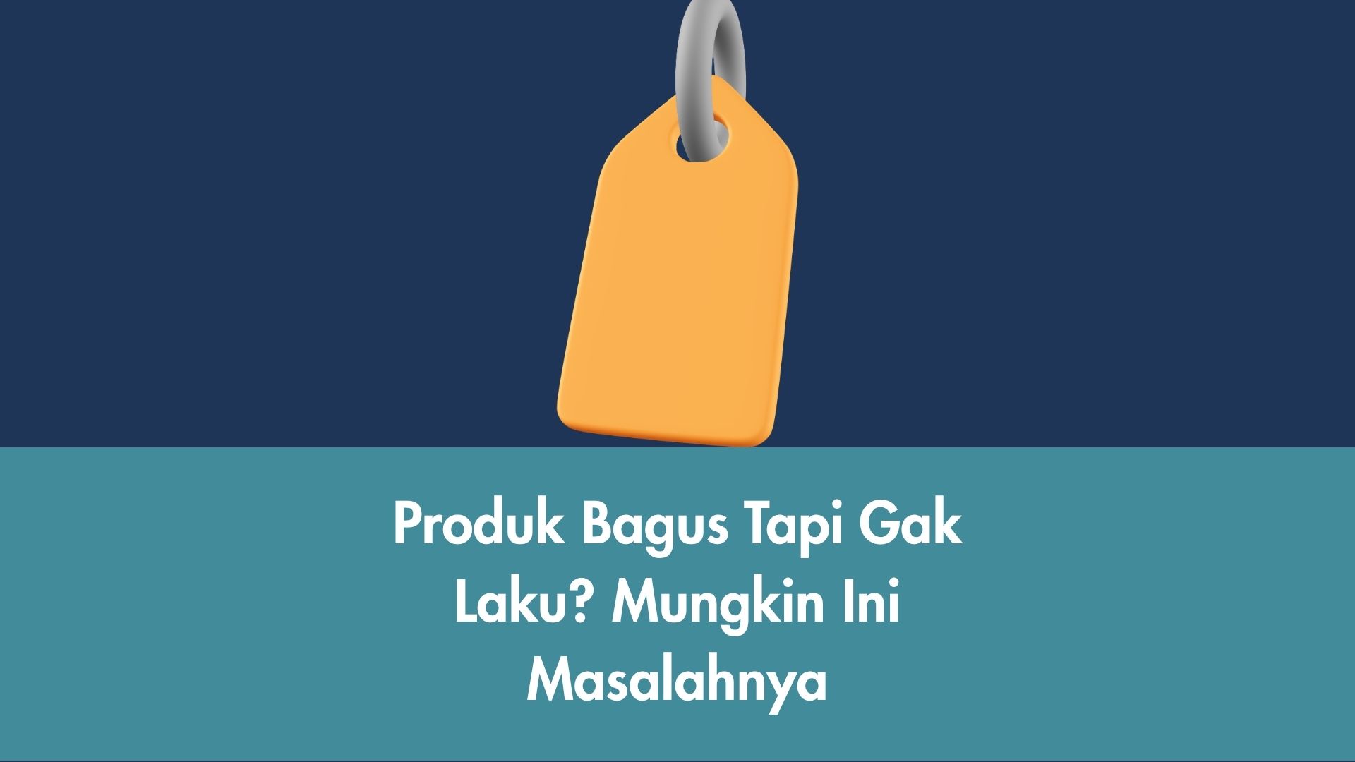 Produk Bagus Tapi Gak Laku? Mungkin Ini Masalahnya