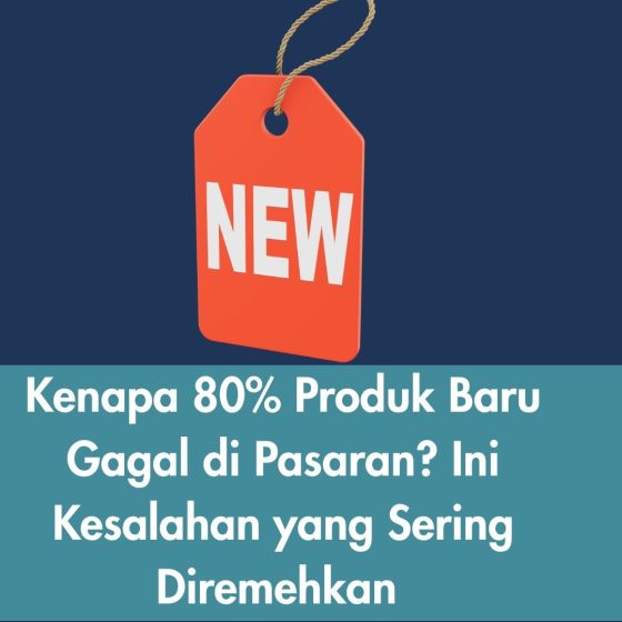 Kenapa 80% Produk Baru Gagal di Pasaran? Ini Kesalahan yang Sering Diremehkan