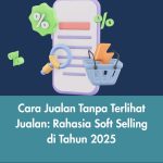 Cara Jualan Tanpa Terlihat Jualan: Rahasia Soft Selling di Tahun 2025