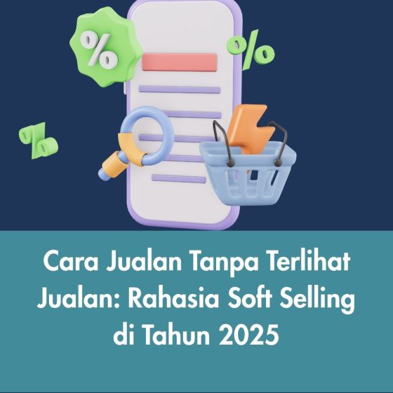 Cara Jualan Tanpa Terlihat Jualan: Rahasia Soft Selling di Tahun 2025