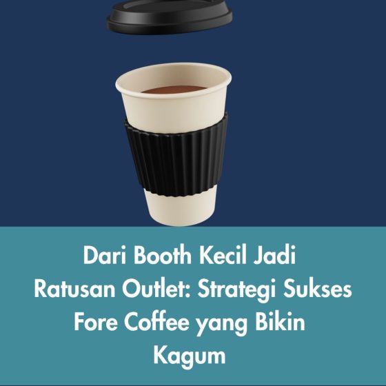 Dari Booth Kecil Jadi Ratusan Outlet: Strategi Sukses Fore Coffee yang Bikin Kagum