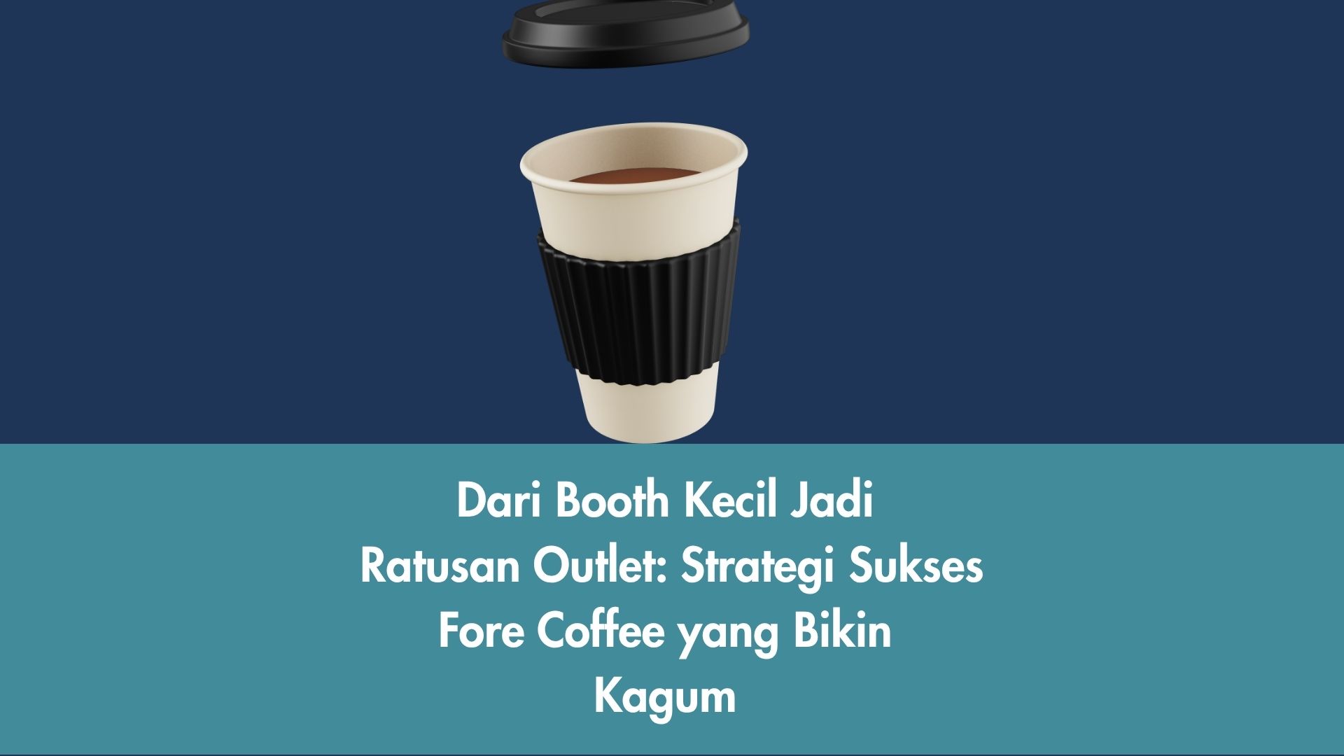 Dari Booth Kecil Jadi Ratusan Outlet: Strategi Sukses Fore Coffee yang Bikin Kagum