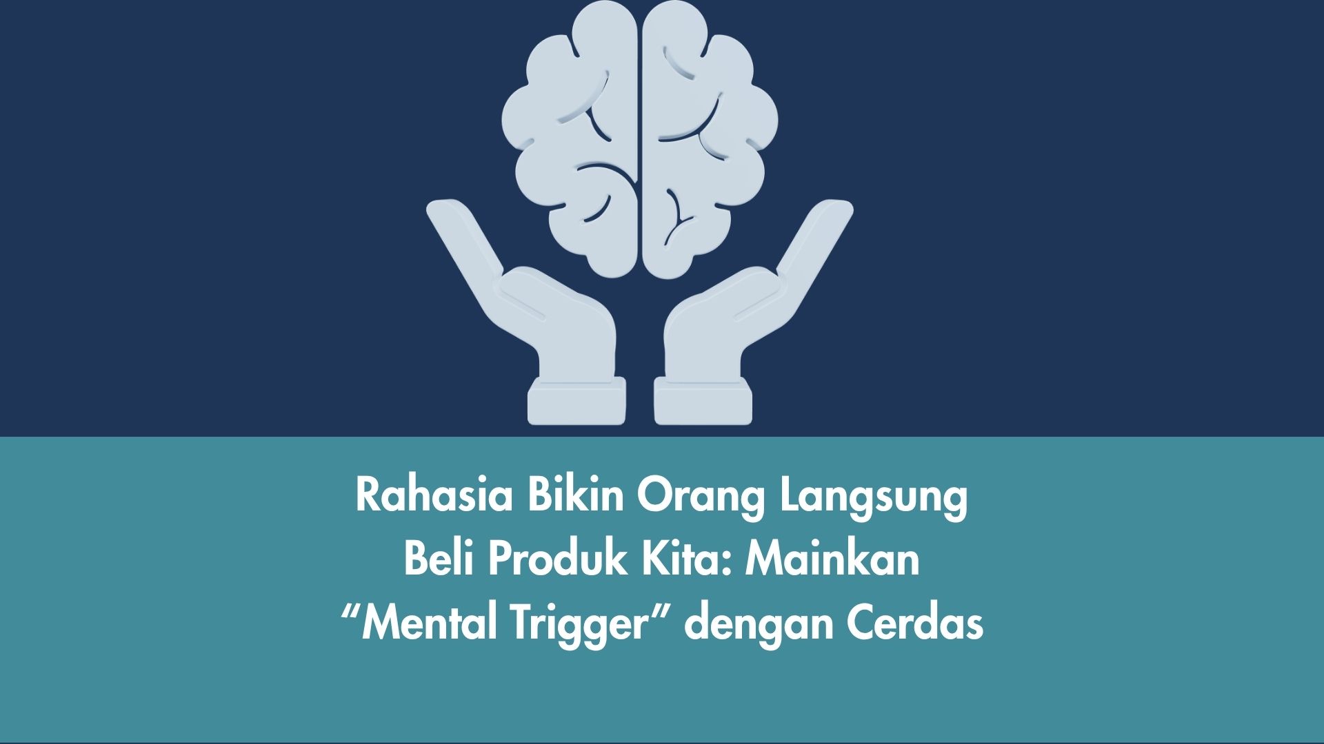 Rahasia Bikin Orang Langsung Beli Produk Kita: Mainkan “Mental Trigger” dengan Cerdas