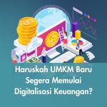 Haruskah UMKM Baru Segera Memulai Digitalisasi Keuangan?