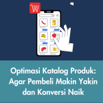 Optimasi Katalog Produk: Biar Pembeli Makin Yakin dan Konversi Naik