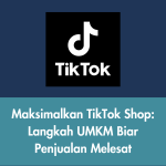 Maksimalkan TikTok Shop: Langkah UMKM Biar Penjualan Melesat