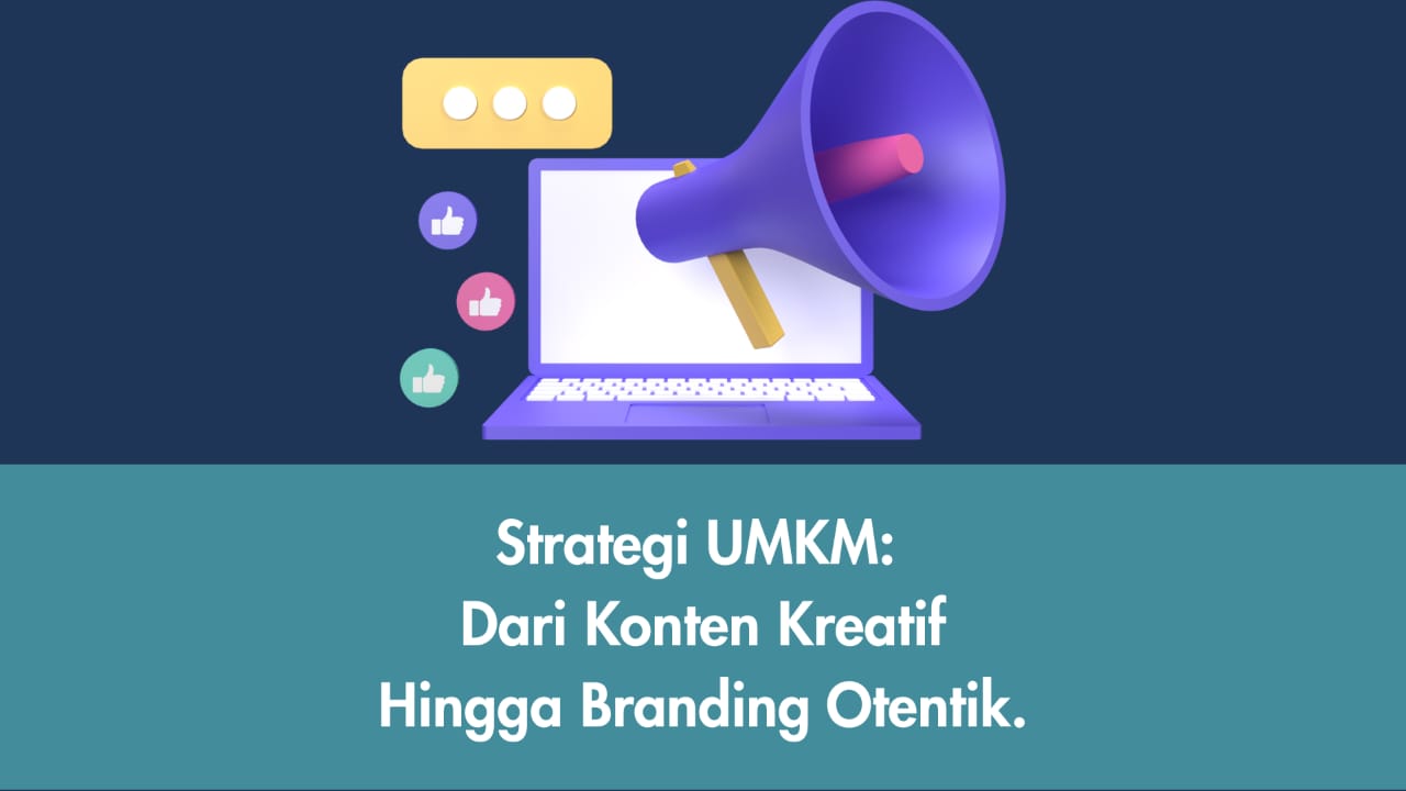 Strategi Cerdas UMKM: Dari Konten Kreatif hingga Branding Otentik