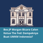 Bos JP Morgan Bicara Calon Ketua The Fed: Dampaknya Buat UMKM Indonesia?