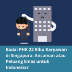 Badai PHK 22 Ribu Karyawan di Singapura: Ancaman atau Peluang Emas untuk Indonesia?