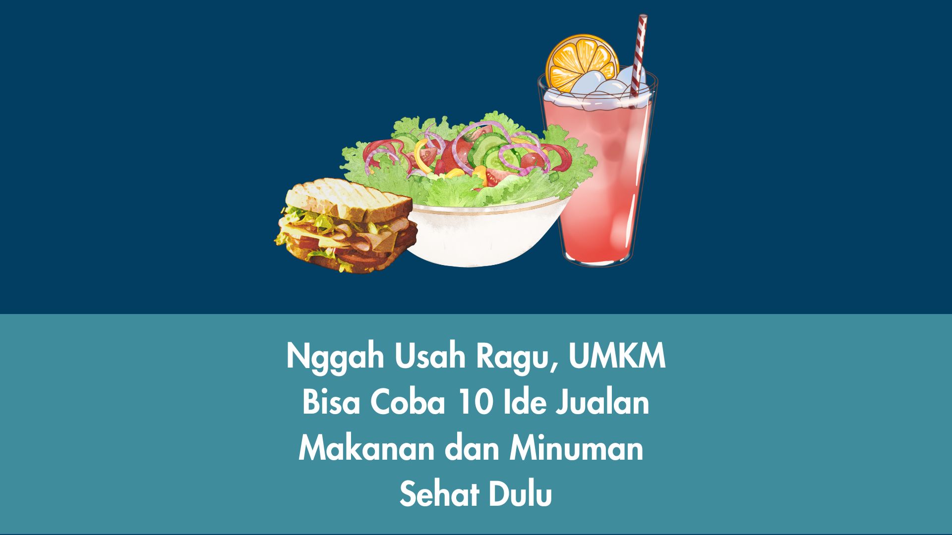 Nggah Usah Ragu, UMKM Bisa Coba 10 Ide Jualan Makanan dan Minuman Sehat Dulu