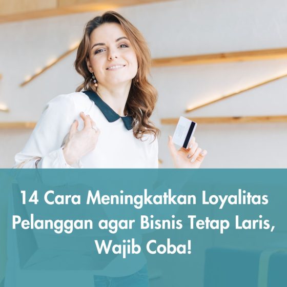 14 Cara Meningkatkan Loyalitas Pelanggan agar Bisnis Tetap Laris, Wajib Coba!