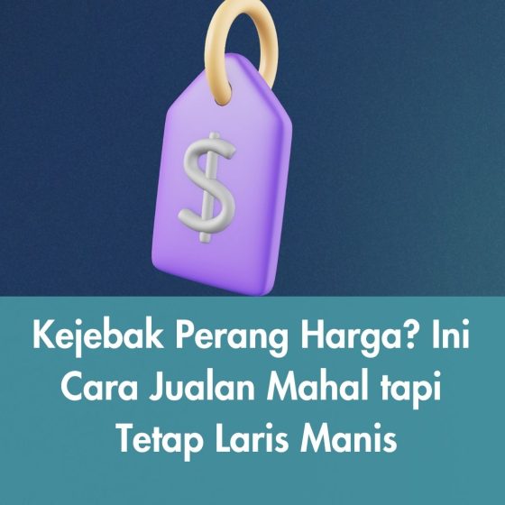 Kejebak Perang Harga? Ini Cara Jualan Mahal tapi Tetap Laris Manis
