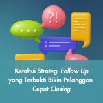 Ketahui Strategi Follow Up yang Terbukti Bikin Pelanggan Cepat Closing