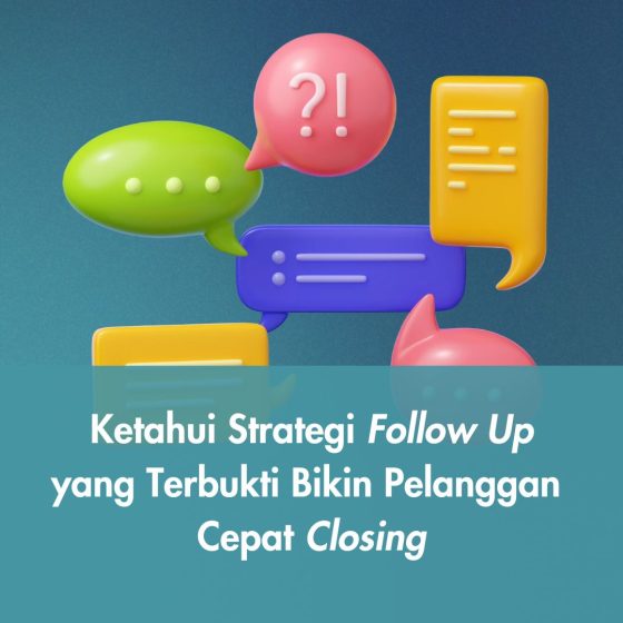 Ketahui Strategi Follow Up yang Terbukti Bikin Pelanggan Cepat Closing
