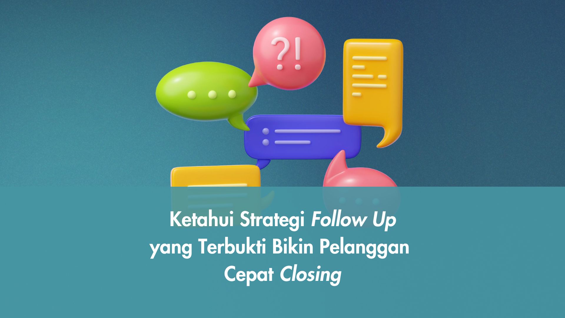 Ketahui Strategi Follow Up yang Terbukti Bikin Pelanggan Cepat Closing