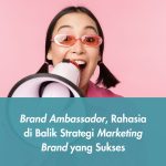 Brand Ambassador, Rahasia di Balik Strategi Marketing Brand yang Sukses