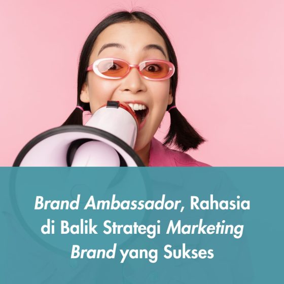 Brand Ambassador, Rahasia di Balik Strategi Marketing Brand yang Sukses