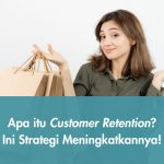Apa itu Customer Retention? Ini Strategi Meningkatkannya!